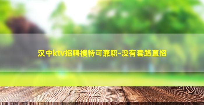 汉中ktv招聘模特可兼职-没有套路直招